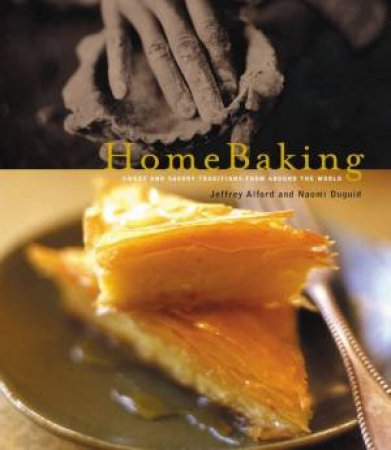 Home Baking: Sweet And Savoury Traditions From Around The World by Jeffrey Alford & Naomi Duguid