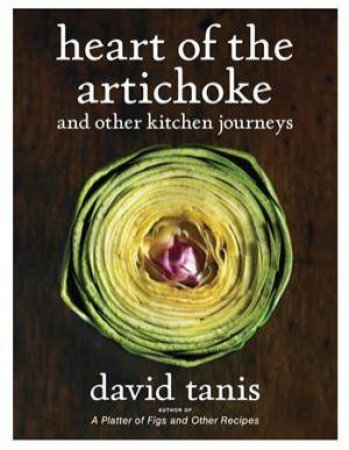 Heart of the Artichoke and Other Kitchen Journeys by David Tanis