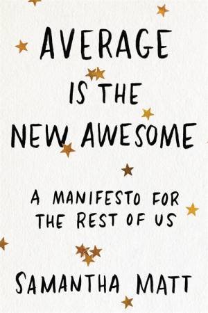 Average Is The New Awesome by Samantha Matt