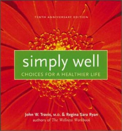 Simply Well: Choices For A Healthier Life by Dr John W Travis & Regina Sara Ryan