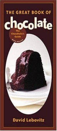 The Great Book Of Chocolate: The Connoisseur's Guide With Recipes by David Lebovitz