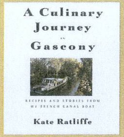 A Culinary Journey In Gascony: Recipes And Stories From My French Canal Boat by Kate Hill