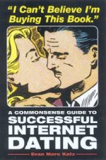 I Cant Believe Im Buying This Book A Commonsense Guide To Successful Internet Dating