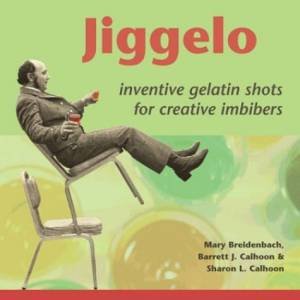 Jiggelo: Inventive Gelatin Shots For Creative Imbibers by Various