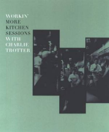 Workin' More Kitchen Sessions With Charlie Trotter by Charlie Trotter