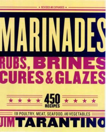 Marinades, Rubs, Brines, Cures & Glazes by Jim Tarantino