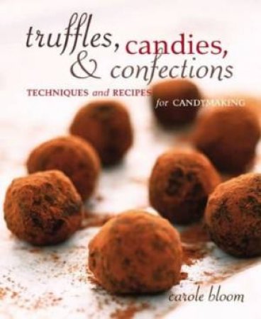 Truffles, Candies, And Confections by Carole Bloom