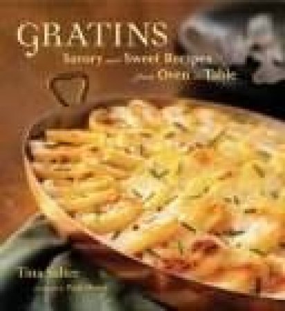 Gratins:Savory And Sweet Recipes From Oven To Table by Tina Salter