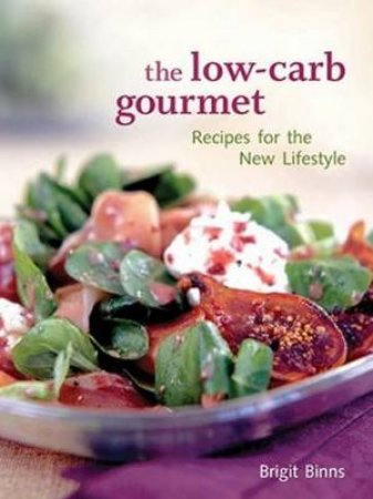 The Low Carb Gourmet: Recipes For The New Lifestyle by Brigit Binns