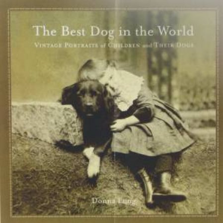 The Best Dog In The World: Vintage Portraits Of Children And Their Dogs by Donna Long