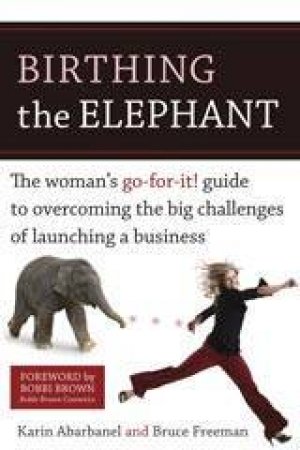 Birthing the Elephant A Woman's Go For It Guide To Starting and Growing a Successful Business by Karin/Freeman, Bruce Abarbanel