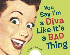 You Say I'm a Diva Like It's a Bad Thing by Darren Wotz & Ed Polish