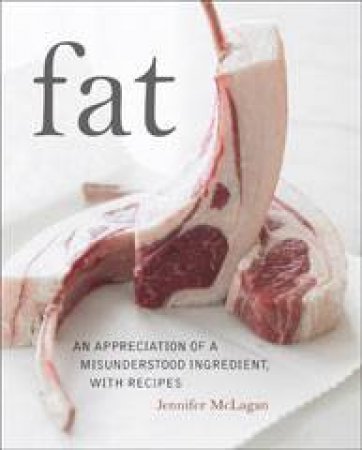 Fat: An Appreciation of a Misunderstood Ingredient, with Recipes by Jennifer McLagan