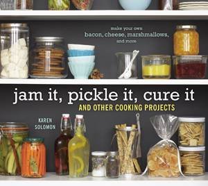 Jam It, Pickle It, Cure It: And Other Cooking Projects by Karen Solomon