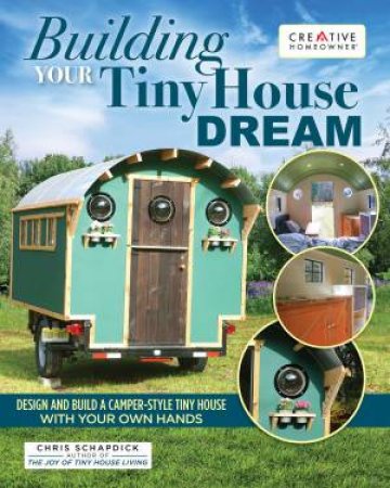 Building Your Tiny House Dream by Chris Schapdick