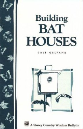 Building Bat Houses: Storey's Country Wisdom Bulletin  A.178 by DALE EVVA GELFAND