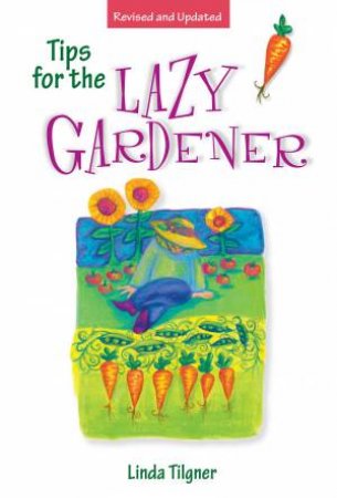 Tips for the Lazy Gardener by LINDA TILGNER