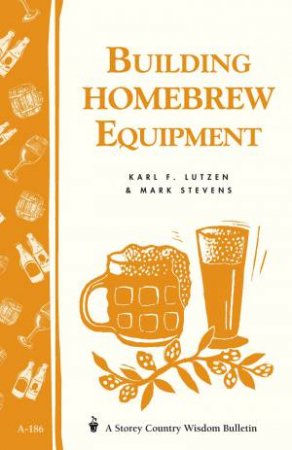 Building Homebrew Equipment: Storey's Country Wisdom Bulletin  A.186 by LUTZEN / STEVENS