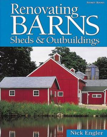 Renovating Barns, Sheds and Outbuildings by NICK ENGLER