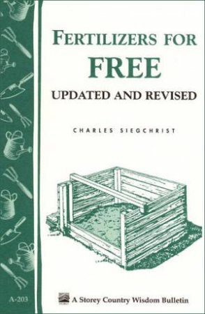 Fertilizers for Free: Storey's Country Wisdom Bulletin  A.203 by CHARLES SIEGCHRIST