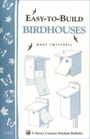 Easy-to-Build Birdhouses: Storey's Country Wisdom Bulletin  A.212 by MARY TWITCHELL