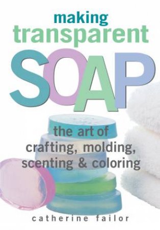 Making Transparent Soap by CATHERINE FAILOR