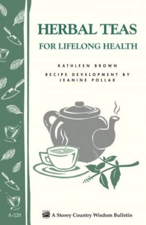 Herbal Teas for Lifelong Health: Storey's Country Wisdom Bulletin  A.220 by BROWN / POLLAK