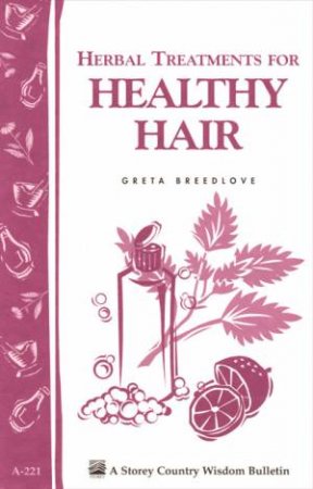 Herbal Treatments for Healthy Hair: Storey's Country Wisdom Bulletin  A.221 by GRETA BREEDLOVE