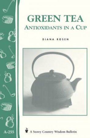 Green Tea: Antioxidants in a Cup: Storey's Country Wisdom Bulletin  A.255 by DIANA ROSEN