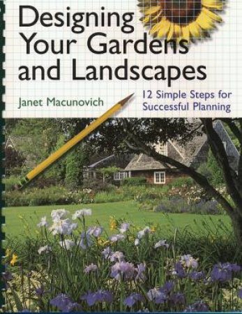 Designing Your Gardens and Landscapes by JANET MACUNOVICH