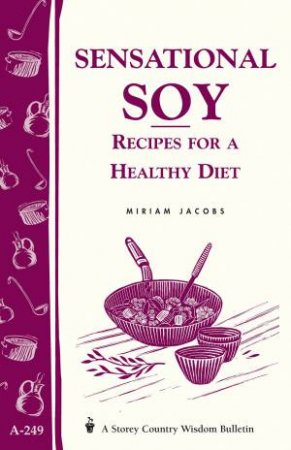 Sensational Soy: Recipes for a Healthy Diet: Storey's Country Wisdom Bulletin  A.249 by MIRIAM JACOBS