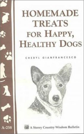 Homemade Treats for Happy, Healthy Dogs: Storey's Country Wisdom Bulletin  A.258 by CHERYL GIANFRANCESCO