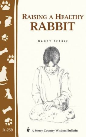 Raising a Healthy Rabbit: Storey's Country Wisdom Bulletin  A.259 by NANCY SEARLE