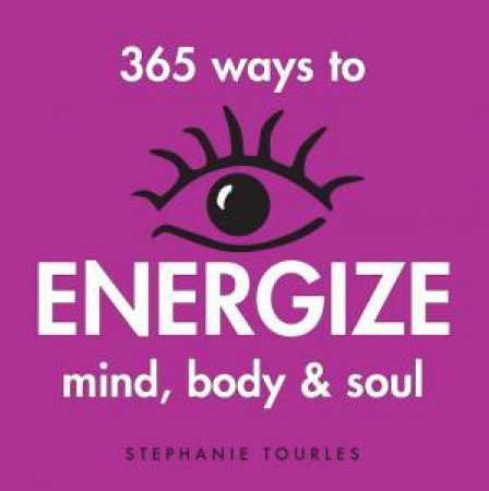 365 Ways to Energize Mind, Body and Soul by STEPHANIE L. TOURLES