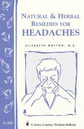 Natural and Herbal Remedies for Headaches: Storey's Country Wisdom Bulletin  A.265 by ELIZABETH WOTTON