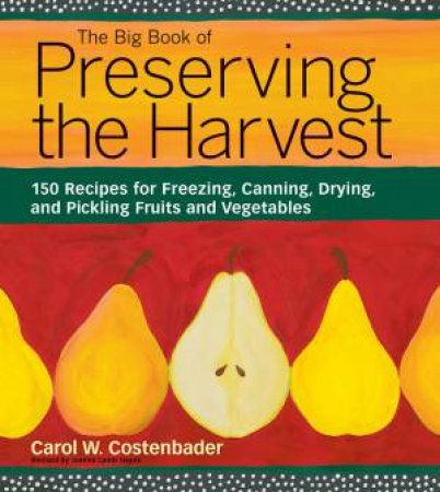 Big Book of Preserving the Harvest by CAROL W COSTENBADER