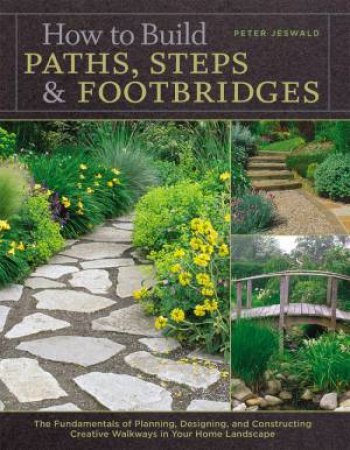 How to Build Paths, Steps and Footbridges by PETER JESWALD