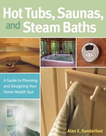 Hot Tubs, Saunas, and Steam Baths by ALAN SANDERFOOT