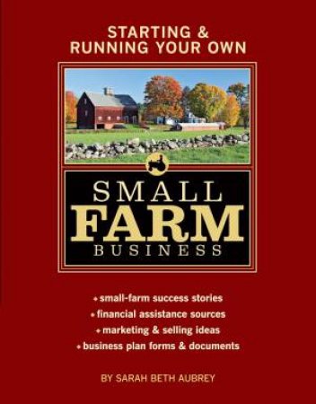 Starting and Running Your Own Small Farm Business by SARAH B AUBREY