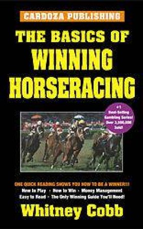 The Basics Of Winning Horseracing by Whitney Cobb