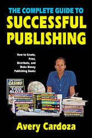 The Complete Guide To Successful Publishing by Avery Cardoza