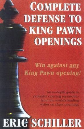 Chess: Complete Defense To King Pawn Openings by Eric Schiller