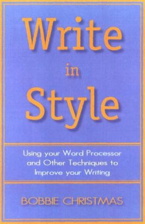 Write In Style: Using Your Word Processor And Other Techniques To Improve Your Writing by Bobbie Christmas