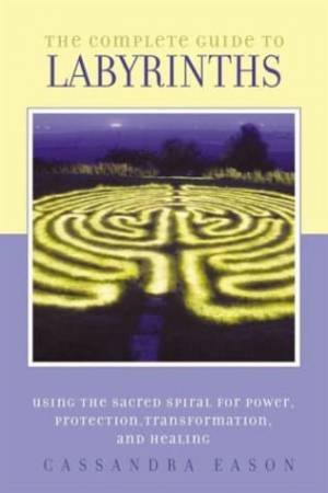 The Complete Guide To Labyrinths by Cassandra Eason