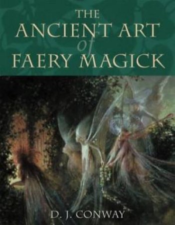 The Ancient Art Of Faery Magick by D J Conway