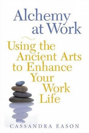 Alchemy At Work: Using The Ancient Arts To Enhance Your Work Life by Cassandra Eason