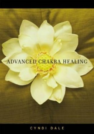 Advanced Chakra Healing by Cyndi Dale