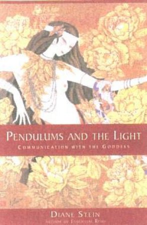 Pendulums And The Light: Communication With The Goddess by Dianne Stein