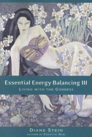 Essential Energy Balancing III: Living with the Goddess by Diane Stein