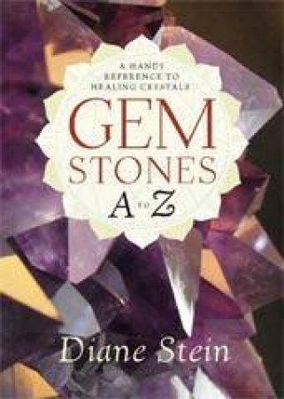 Gemstones A To Z A Handy Reference To Healing Cystals by Diane Stein